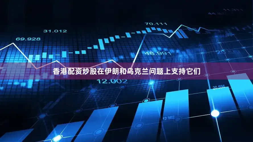 香港配资炒股在伊朗和乌克兰问题上支持它们