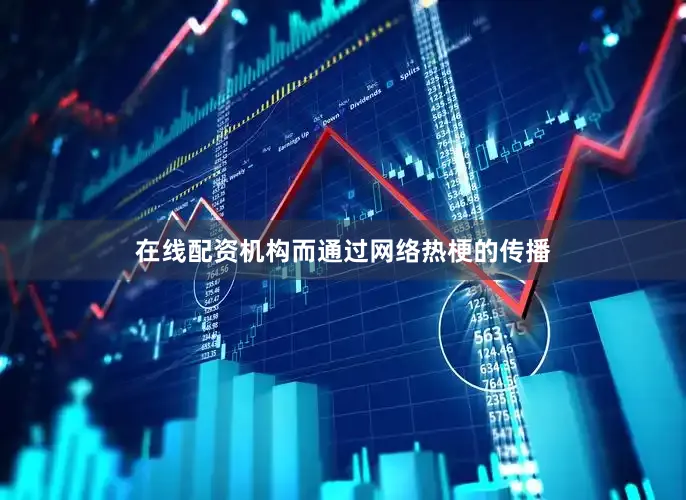 在线配资机构而通过网络热梗的传播