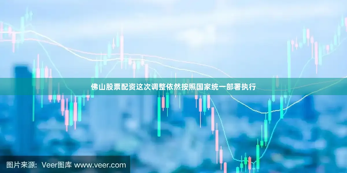 佛山股票配资这次调整依然按照国家统一部署执行