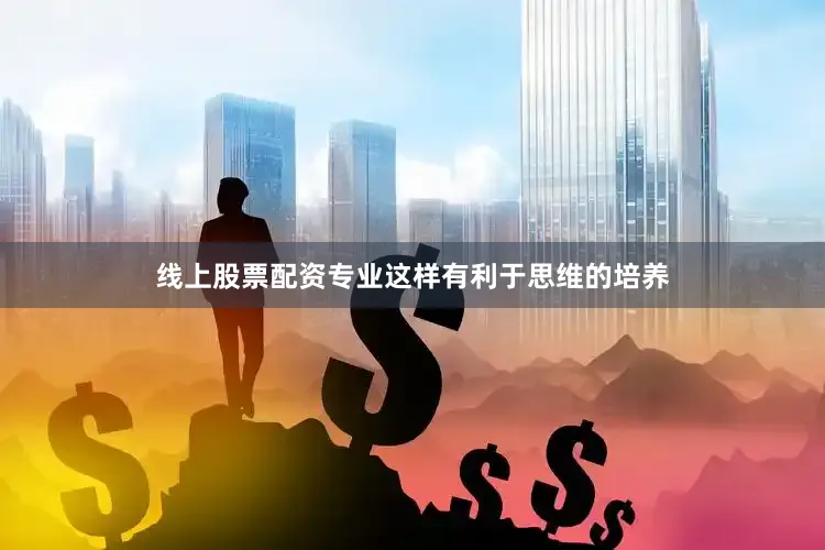 线上股票配资专业这样有利于思维的培养
