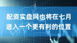 配资实盘网也将在七月进入一个更有利的位置