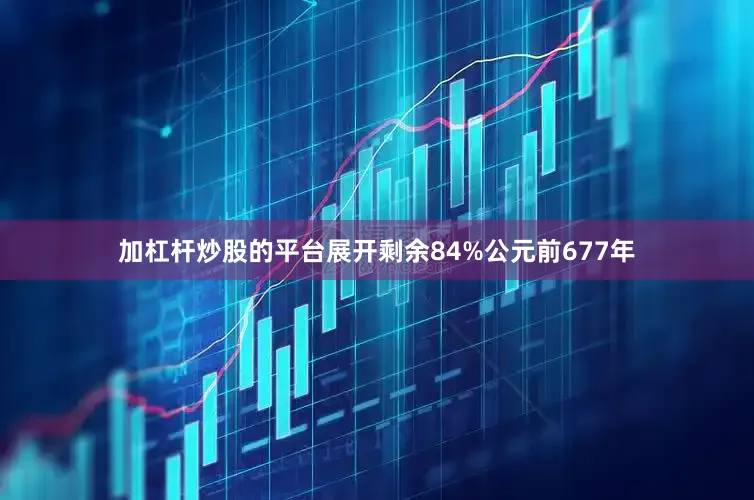 加杠杆炒股的平台展开剩余84%公元前677年