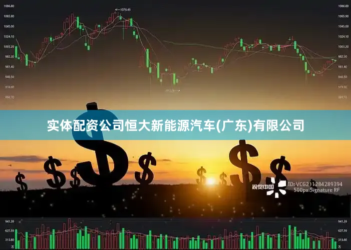 实体配资公司　　恒大新能源汽车(广东)有限公司