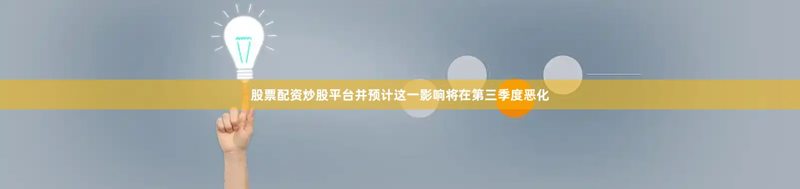 股票配资炒股平台并预计这一影响将在第三季度恶化