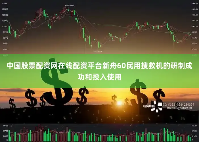 中国股票配资网在线配资平台新舟60民用搜救机的研制成功和投入使用