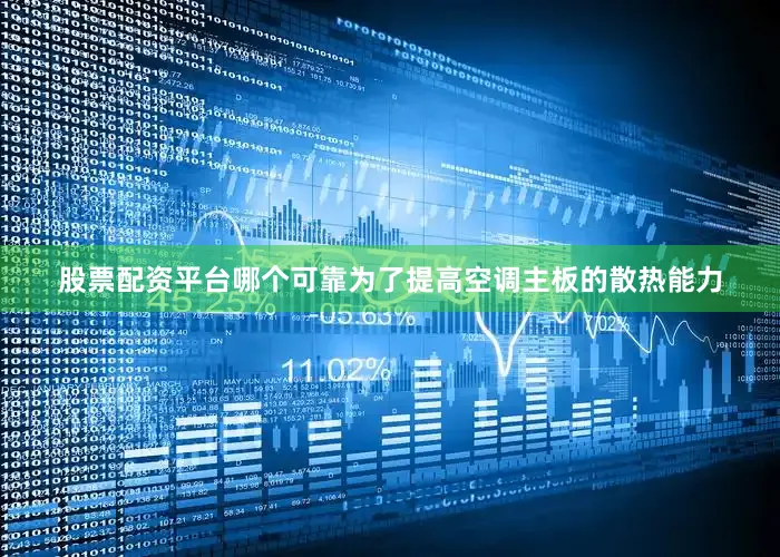 股票配资平台哪个可靠为了提高空调主板的散热能力