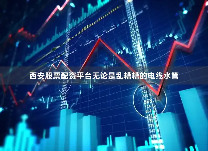 西安股票配资平台无论是乱糟糟的电线水管