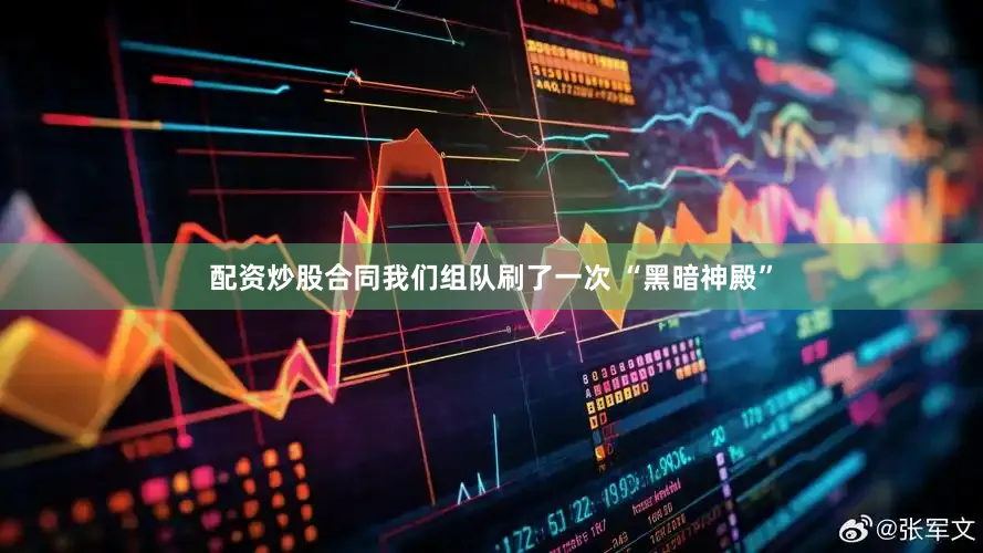 配资炒股合同我们组队刷了一次 “黑暗神殿”